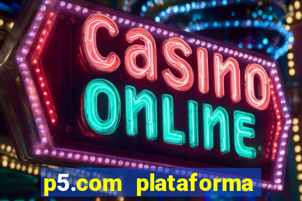 p5.com plataforma de jogos