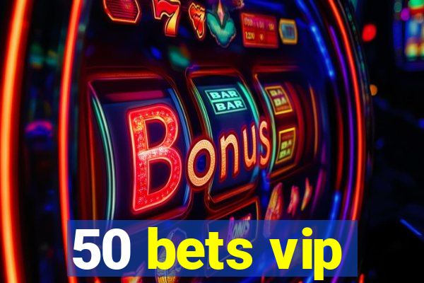 50 bets vip
