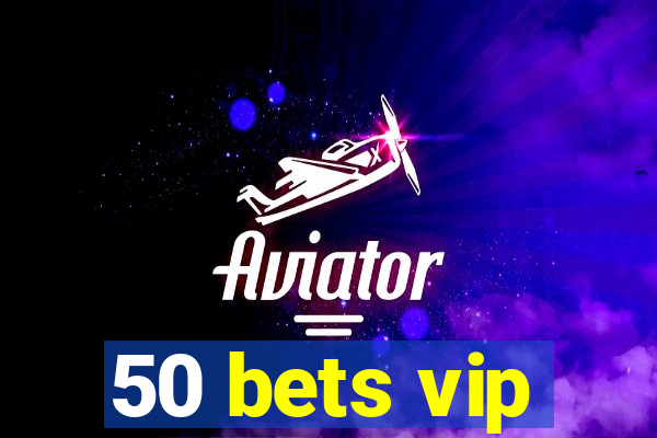 50 bets vip