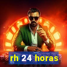 rh 24 horas