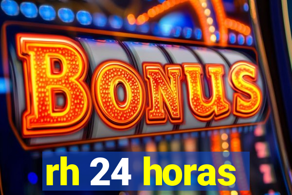 rh 24 horas