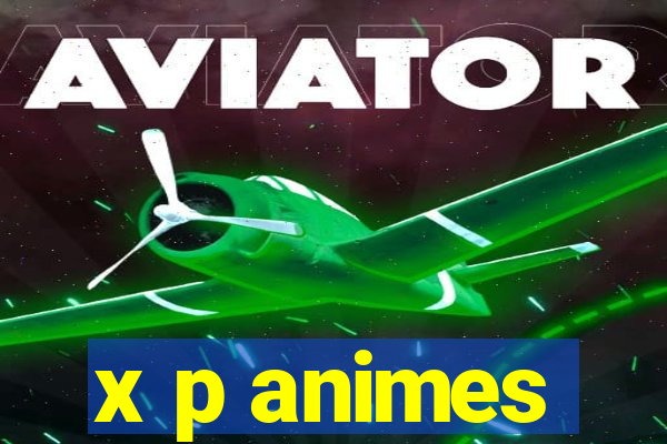 x p animes