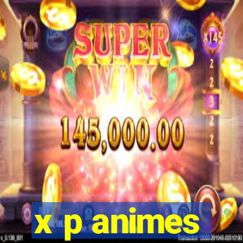 x p animes
