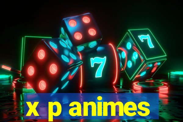 x p animes