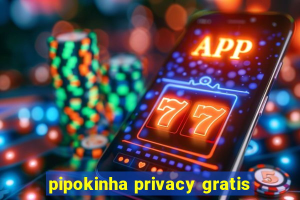 pipokinha privacy gratis
