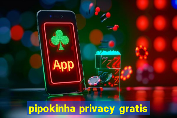 pipokinha privacy gratis