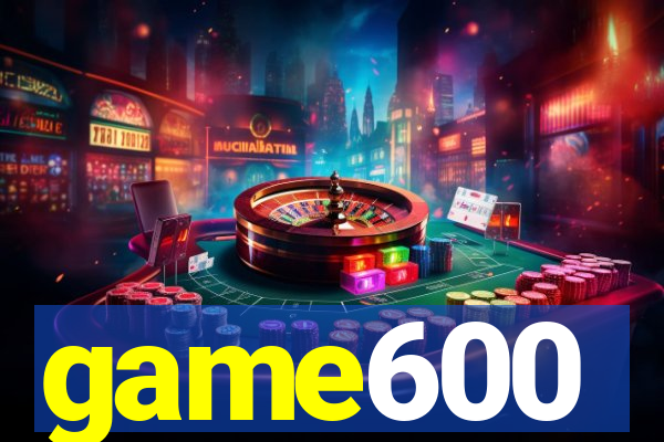 game600