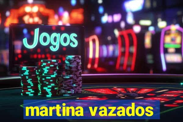 martina vazados