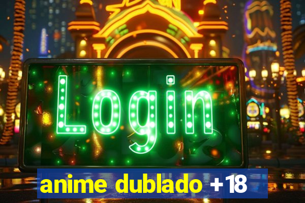 anime dublado +18