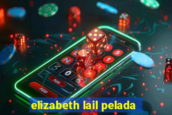 elizabeth lail pelada