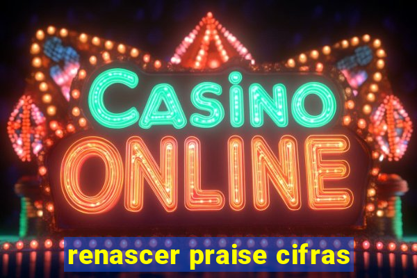 renascer praise cifras