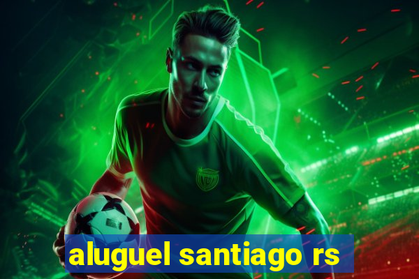 aluguel santiago rs