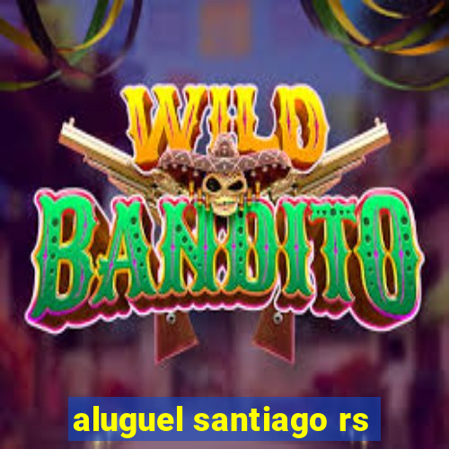 aluguel santiago rs