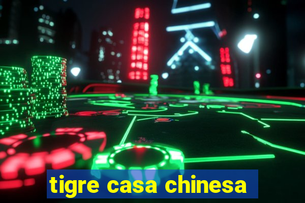 tigre casa chinesa