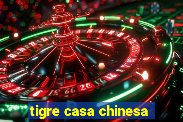 tigre casa chinesa