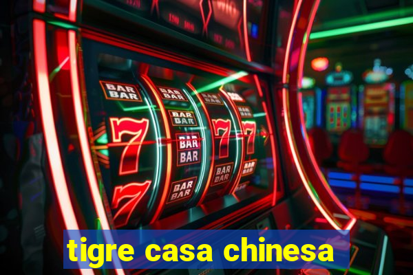 tigre casa chinesa