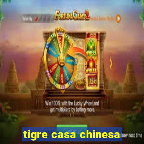 tigre casa chinesa