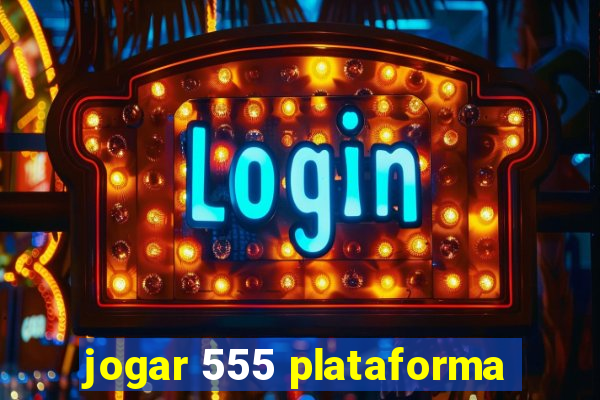 jogar 555 plataforma