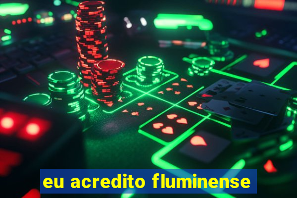eu acredito fluminense