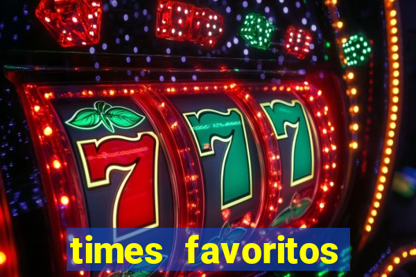 times favoritos para ganhar hoje