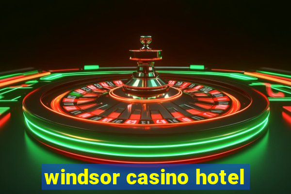 windsor casino hotel