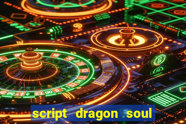 script dragon soul mobile 2024
