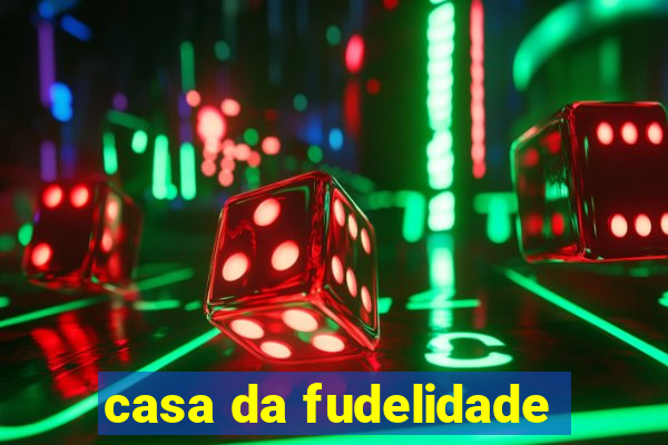 casa da fudelidade