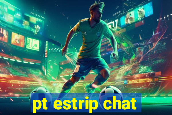 pt estrip chat