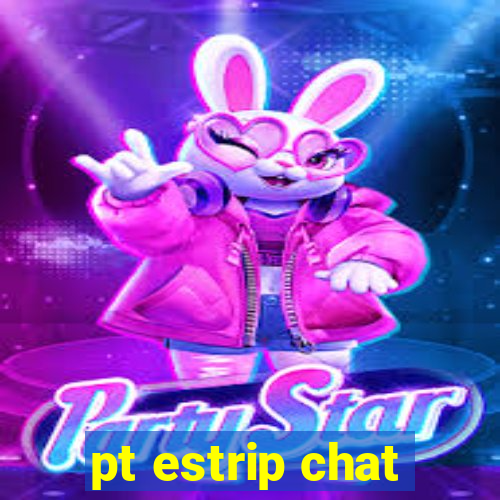pt estrip chat