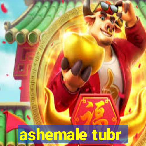 ashemale tubr