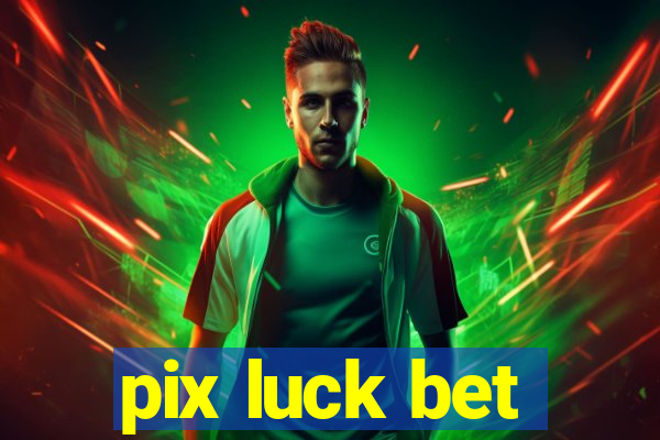 pix luck bet