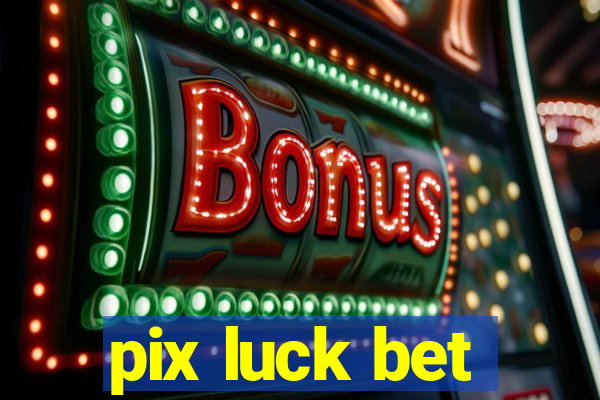 pix luck bet