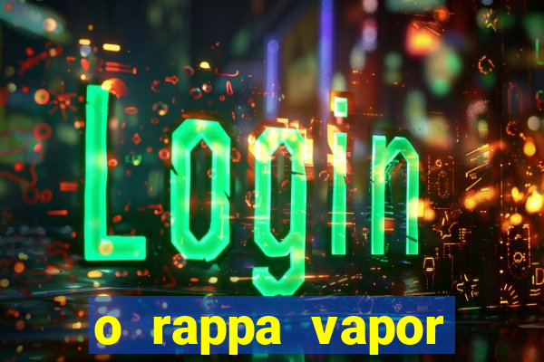 o rappa vapor barato letra