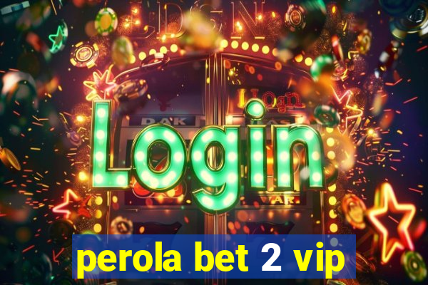 perola bet 2 vip