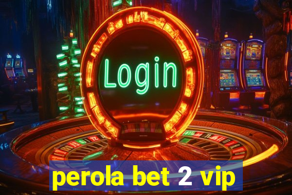 perola bet 2 vip