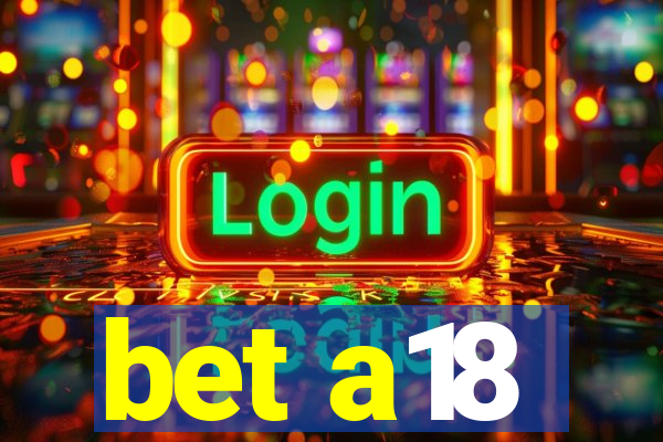 bet a18