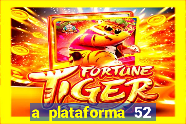 a plataforma 52 bet é confiável