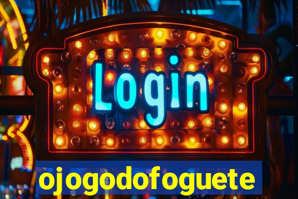 ojogodofoguete