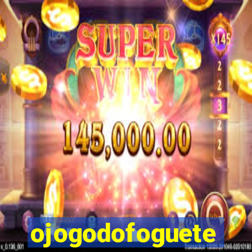 ojogodofoguete