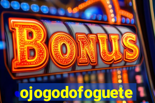 ojogodofoguete