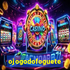 ojogodofoguete