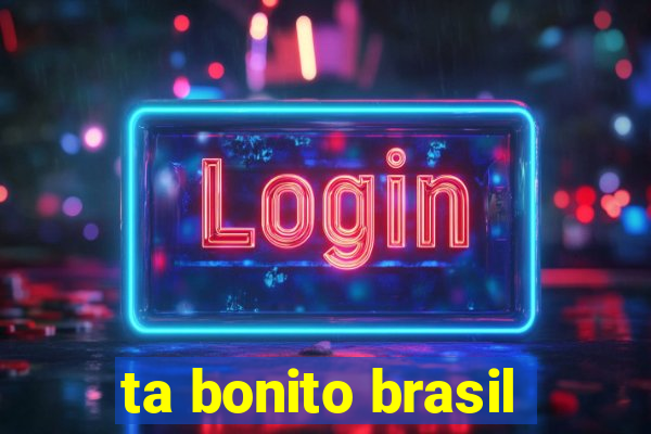 ta bonito brasil