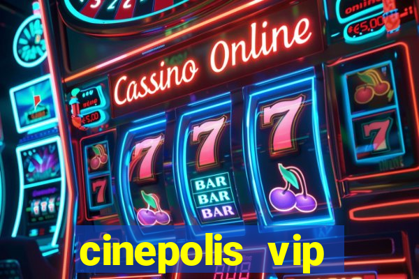 cinepolis vip parque shopping