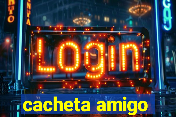 cacheta amigo