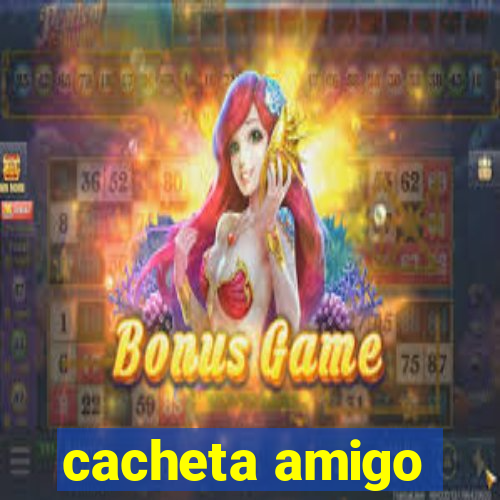 cacheta amigo