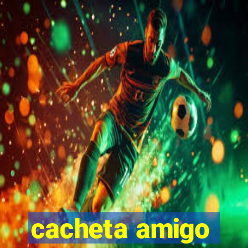 cacheta amigo