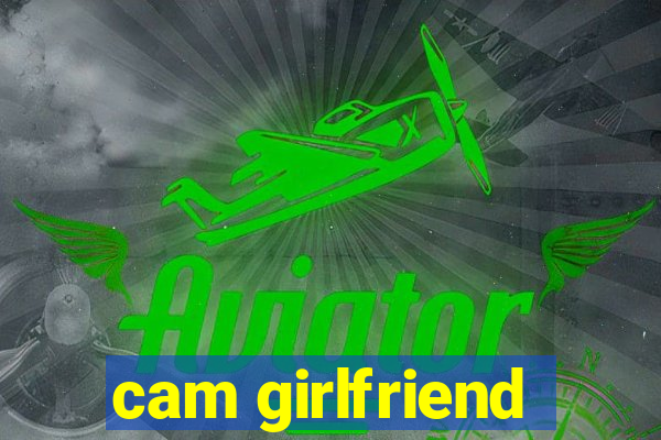 cam girlfriend