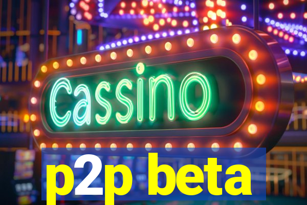 p2p beta