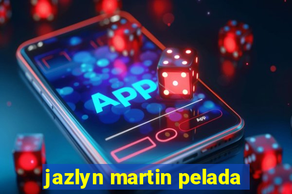 jazlyn martin pelada