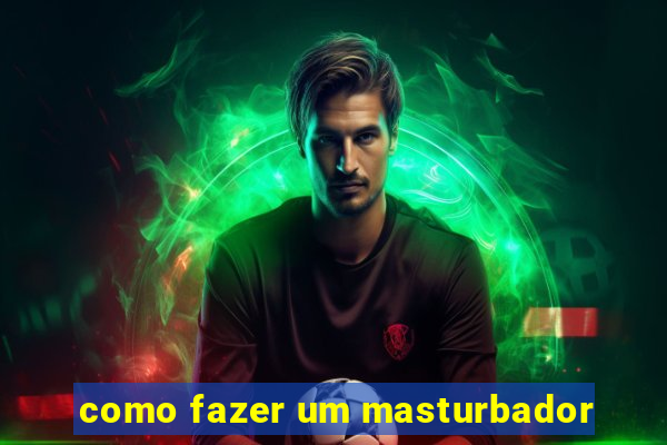 como fazer um masturbador